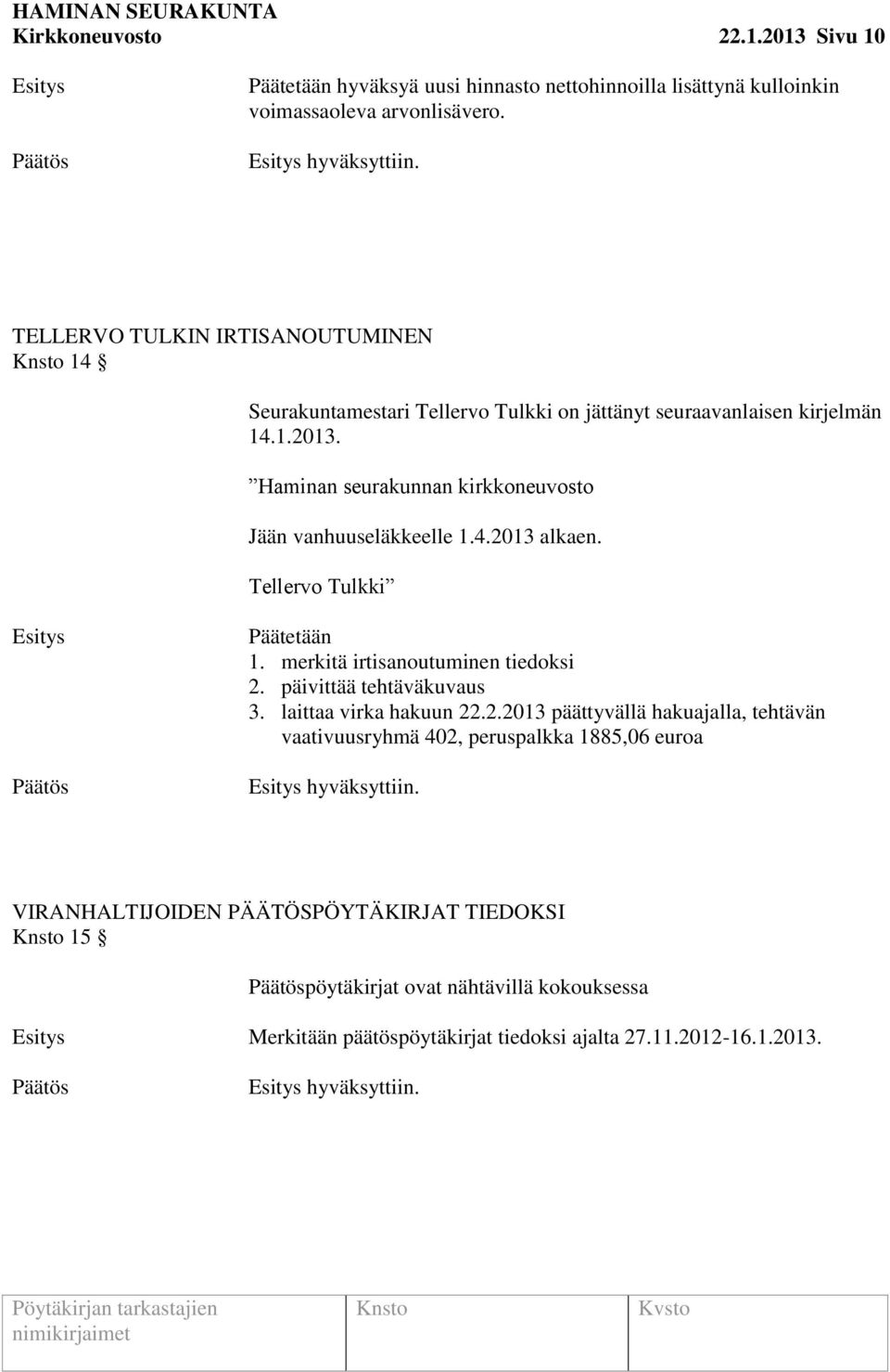 Tellervo Tulkki Päätetään 1. merkitä irtisanoutuminen tiedoksi 2. päivittää tehtäväkuvaus 3. laittaa virka hakuun 22.2.2013 päättyvällä hakuajalla, tehtävän vaativuusryhmä 402, peruspalkka 1885,06 euroa hyväksyttiin.