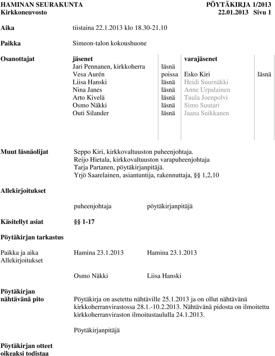 Urpalainen Arto Kivelä läsnä Tuula Joenpolvi Osmo Näkki läsnä Simo Suutari Outi Silander läsnä Jaana Suikkanen Muut läsnäolijat Seppo Kiri, kirkkovaltuuston puheenjohtaja.