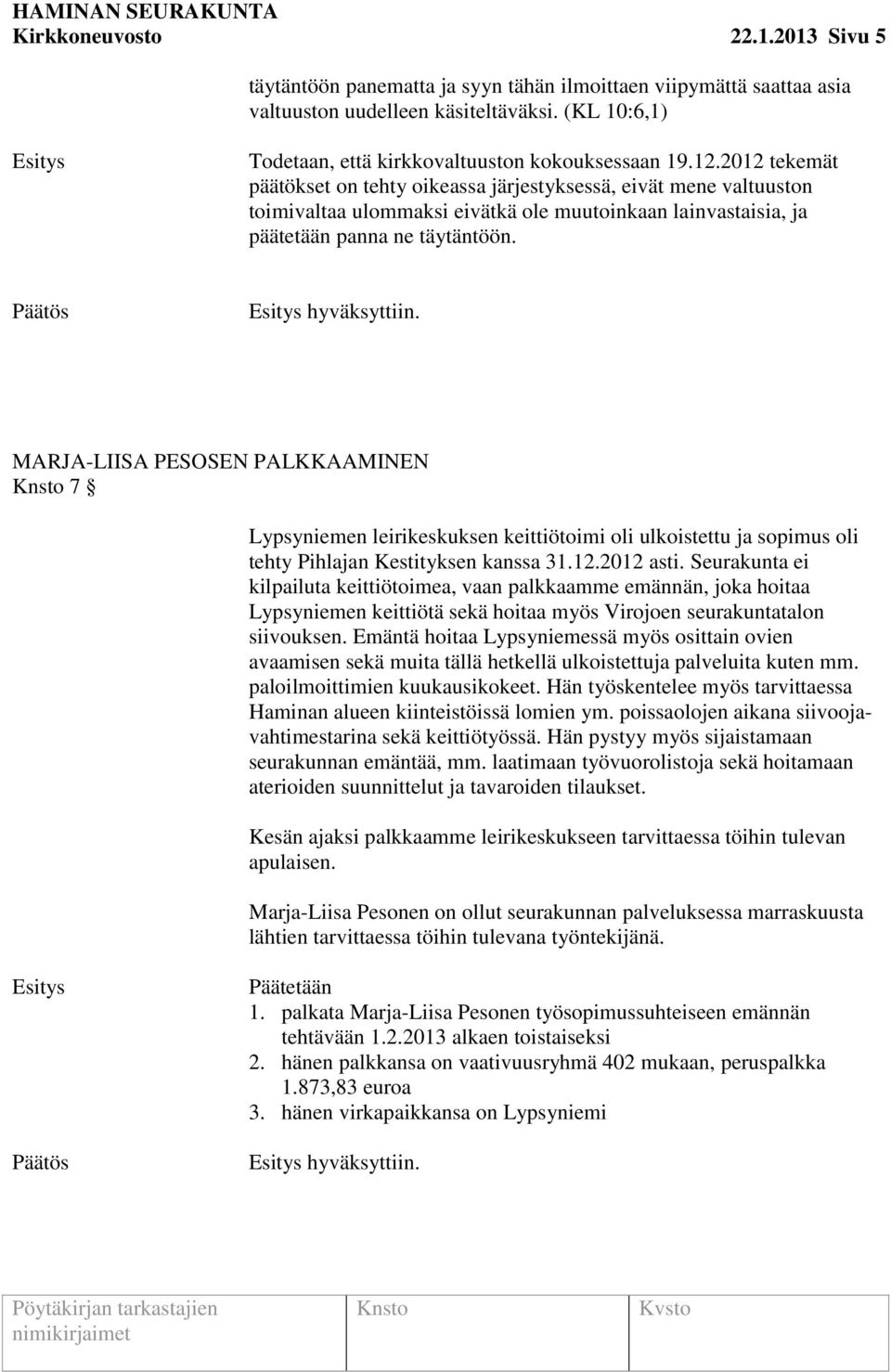 MARJA-LIISA PESOSEN PALKKAAMINEN 7 Lypsyniemen leirikeskuksen keittiötoimi oli ulkoistettu ja sopimus oli tehty Pihlajan Kestityksen kanssa 31.12.2012 asti.