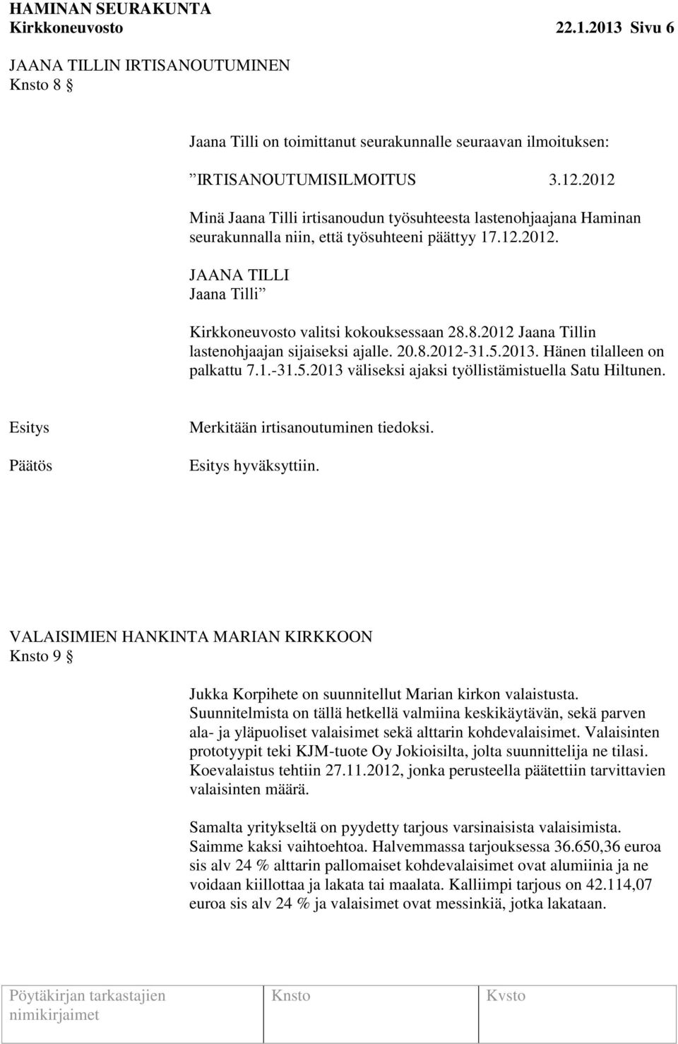 8.2012 Jaana Tillin lastenohjaajan sijaiseksi ajalle. 20.8.2012-31.5.2013. Hänen tilalleen on palkattu 7.1.-31.5.2013 väliseksi ajaksi työllistämistuella Satu Hiltunen.