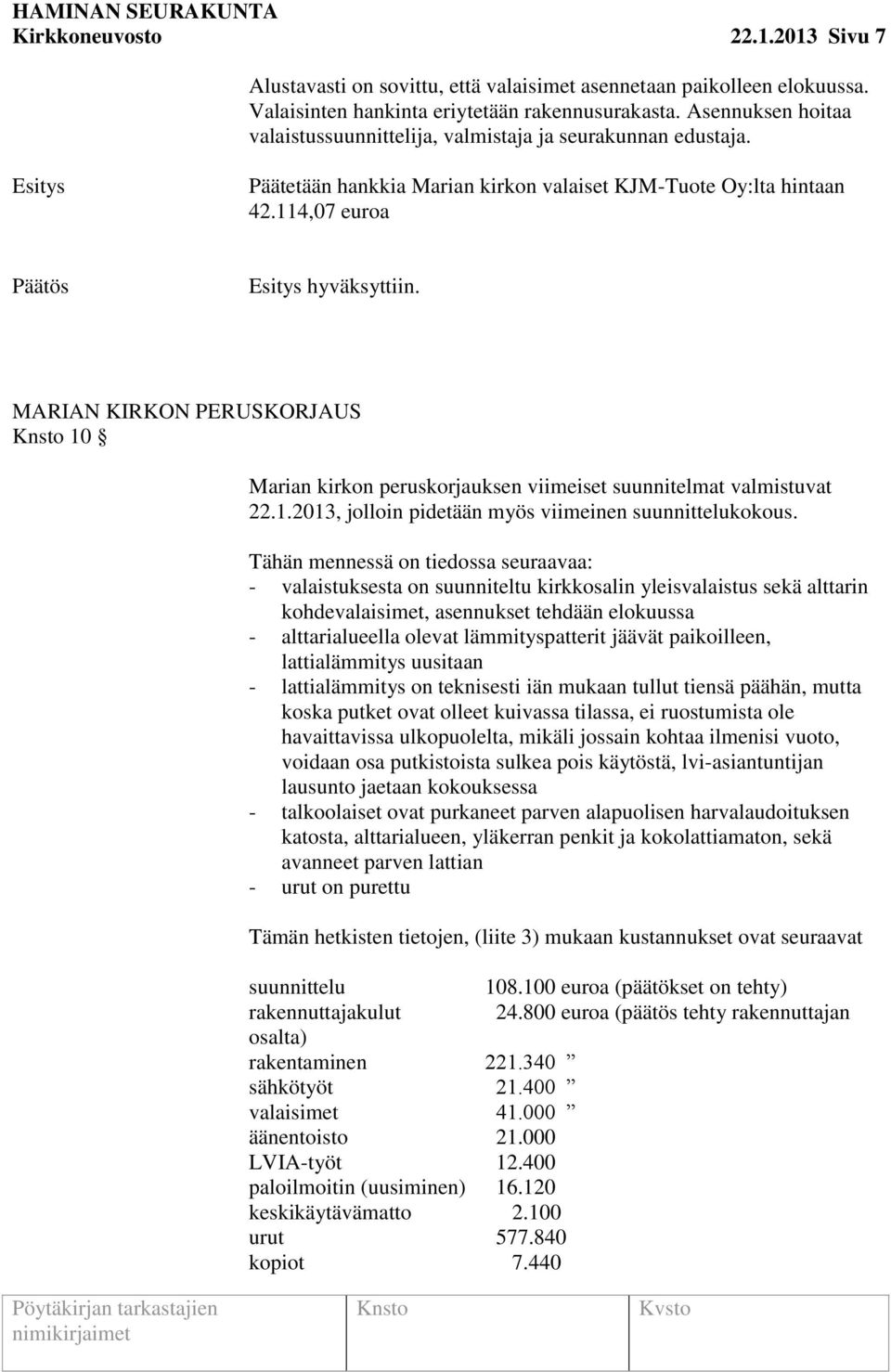 MARIAN KIRKON PERUSKORJAUS 10 Marian kirkon peruskorjauksen viimeiset suunnitelmat valmistuvat 22.1.2013, jolloin pidetään myös viimeinen suunnittelukokous.