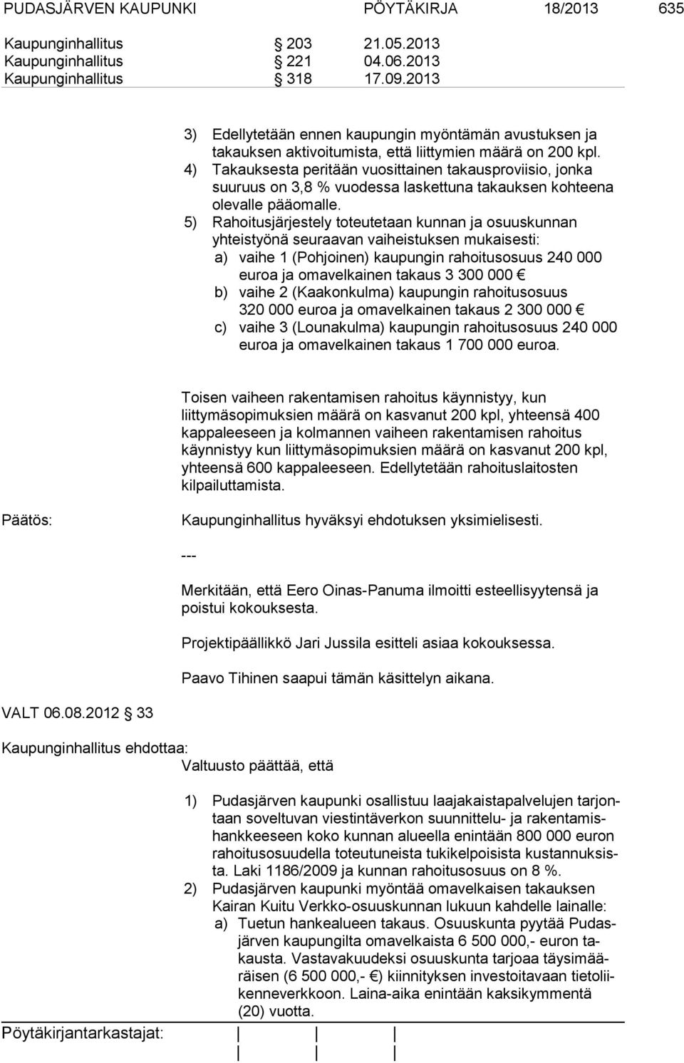 4) Takauksesta peritään vuosittainen takausproviisio, jonka suuruus on 3,8 % vuodessa laskettuna takauksen kohteena olevalle pääomalle.