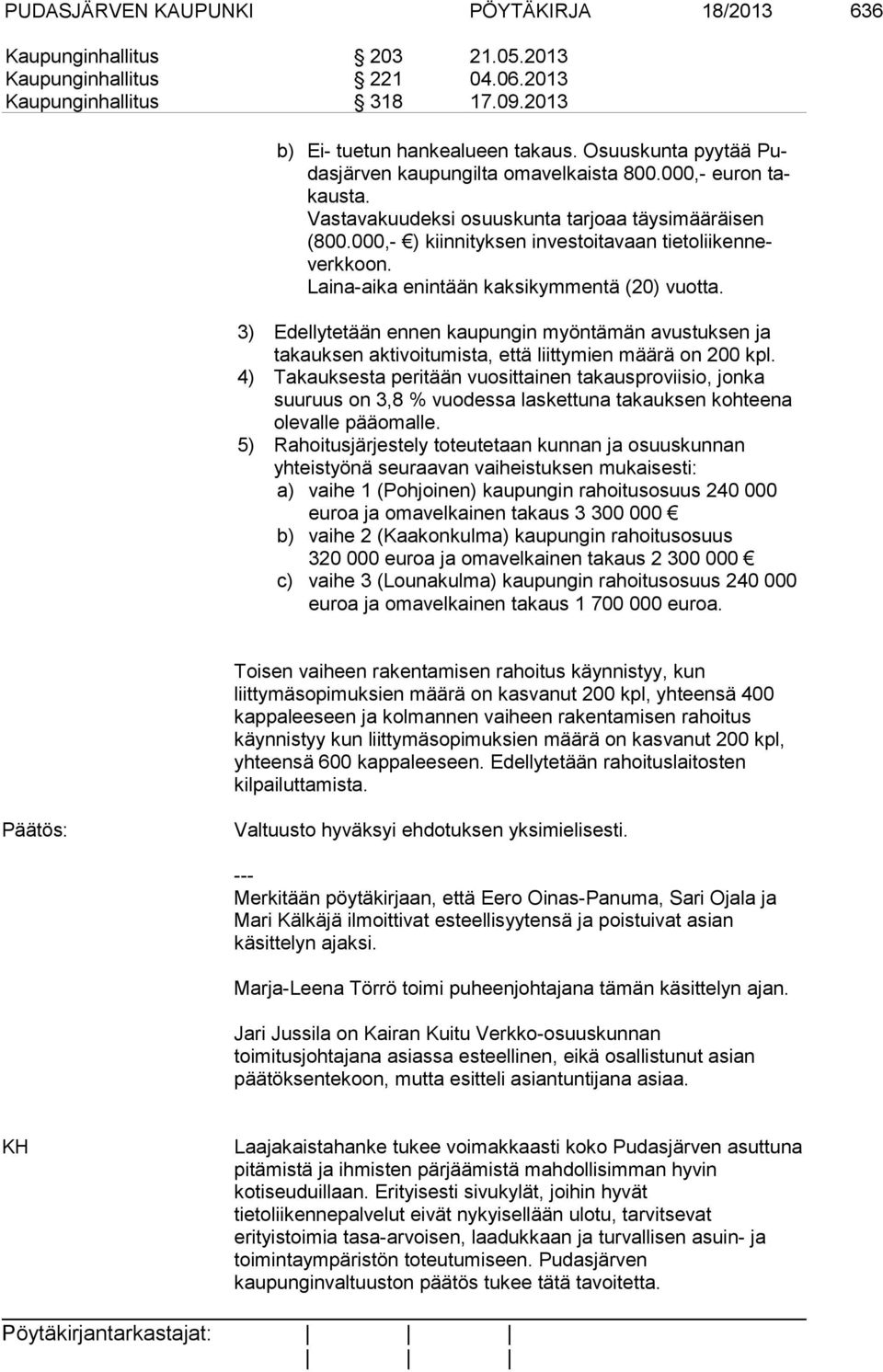 000,- ) kiinnityksen investoitavaan tie to lii ken neverk koon. Laina-aika enintään kaksikymmentä (20) vuotta.