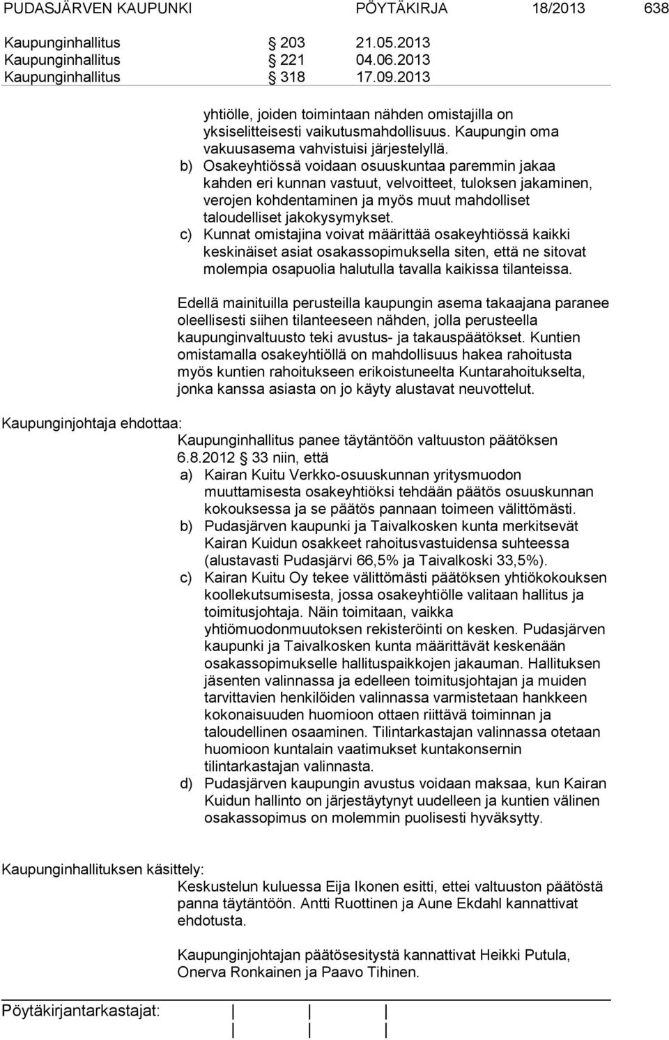 b) Osakeyhtiössä voidaan osuuskuntaa paremmin jakaa kahden eri kunnan vastuut, velvoitteet, tuloksen jakaminen, verojen kohdentaminen ja myös muut mahdolliset taloudelliset jakokysymykset.