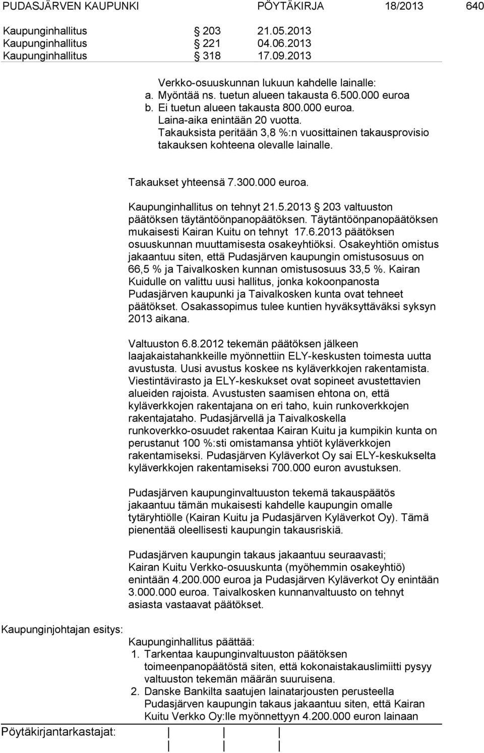 Takauksista peritään 3,8 %:n vuosittainen takausprovisio takauksen kohteena olevalle lainalle. Takaukset yhteensä 7.300.000 euroa. Kaupunginhallitus on tehnyt 21.5.