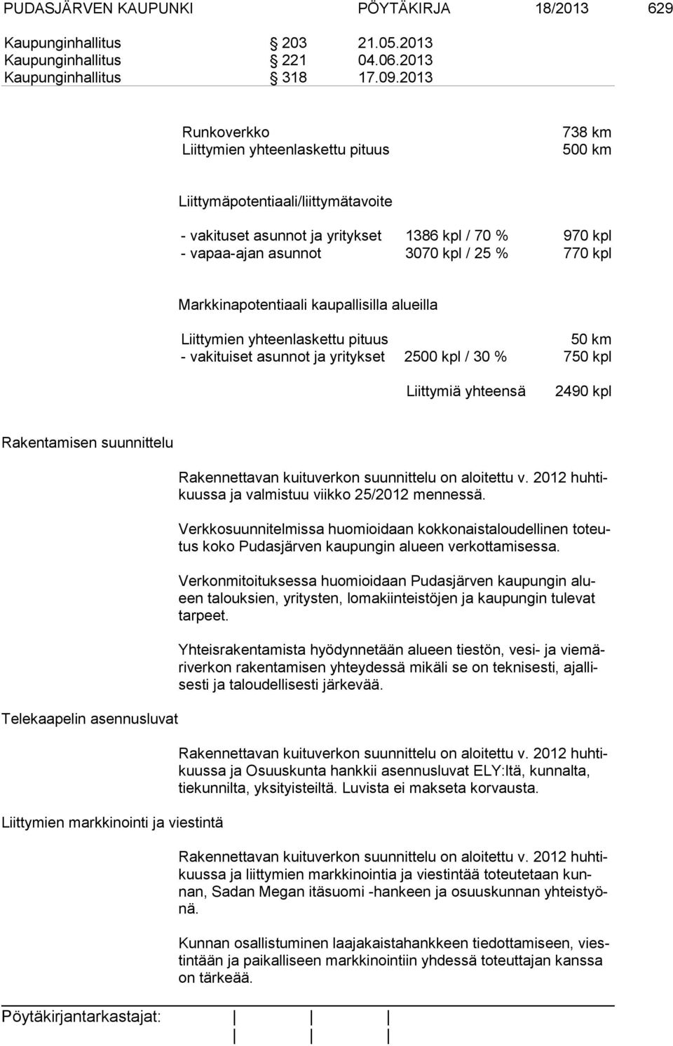 kpl Markkinapotentiaali kaupallisilla alueilla Liittymien yhteenlaskettu pituus 50 km - vakituiset asunnot ja yritykset 2500 kpl / 30 % 750 kpl Liittymiä yhteensä 2490 kpl Rakentamisen suunnittelu