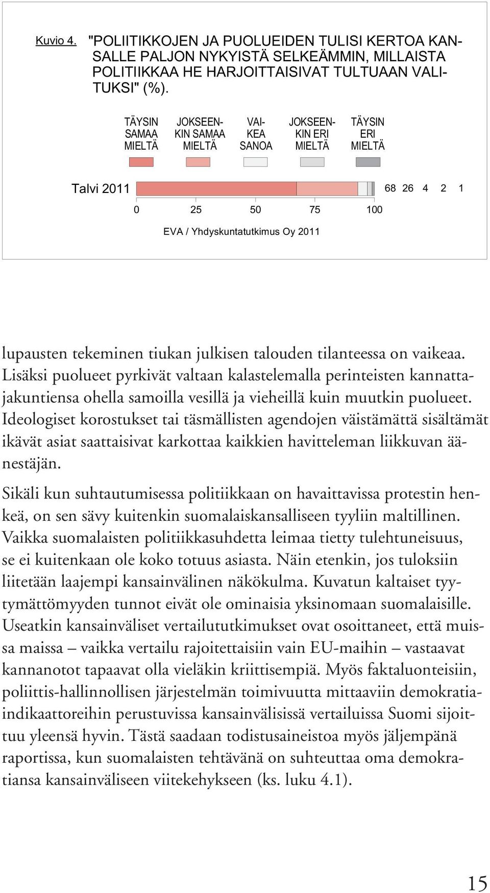 Lisäksi puolueet pyrkivät valtaan kalastelemalla perinteisten kannattajakuntiensa ohella samoilla vesillä ja vieheillä kuin muutkin puolueet.