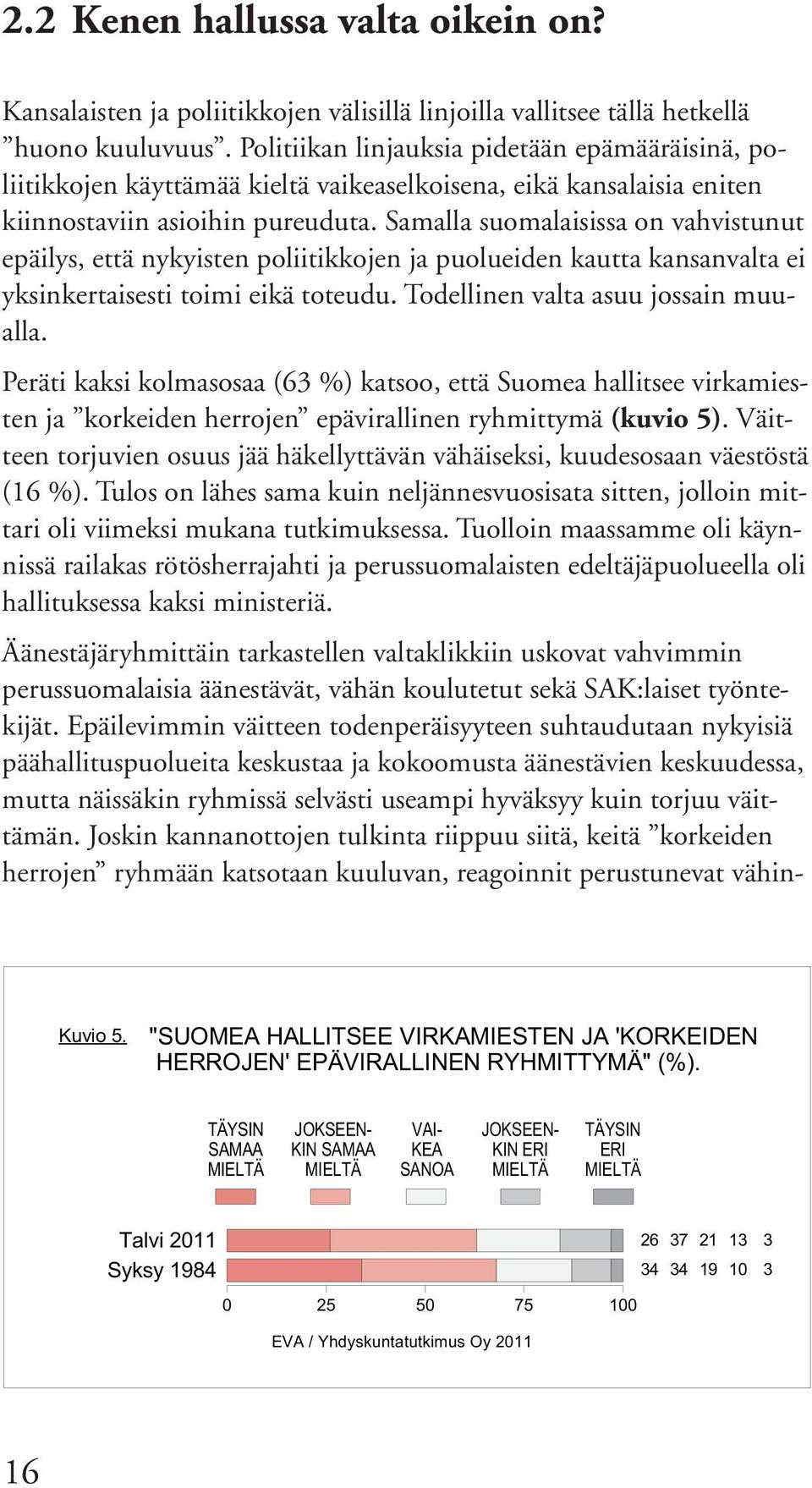 Samalla suomalaisissa on vahvistunut epäilys, että nykyisten poliitikkojen ja puolueiden kautta kansanvalta ei yksinkertaisesti toimi eikä toteudu. Todellinen valta asuu jossain muualla.