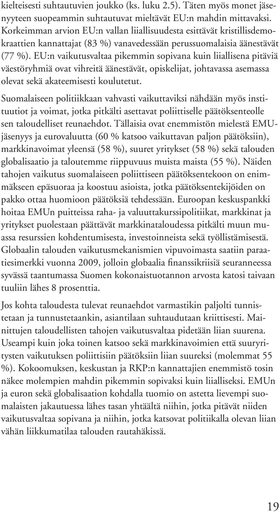 EU:n vaikutusvaltaa pikemmin sopivana kuin liiallisena pitäviä väestöryhmiä ovat vihreitä äänestävät, opiskelijat, johtavassa asemassa olevat sekä akateemisesti koulutetut.