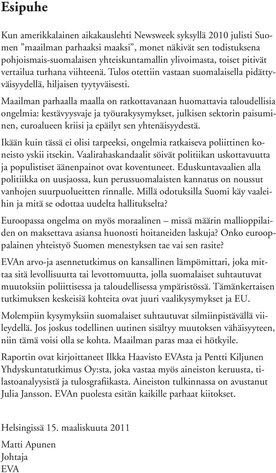 Maailman parhaalla maalla on ratkottavanaan huomattavia taloudellisia ongelmia: kestävyysvaje ja työurakysymykset, julkisen sektorin paisuminen, euroalueen kriisi ja epäilyt sen yhtenäisyydestä.