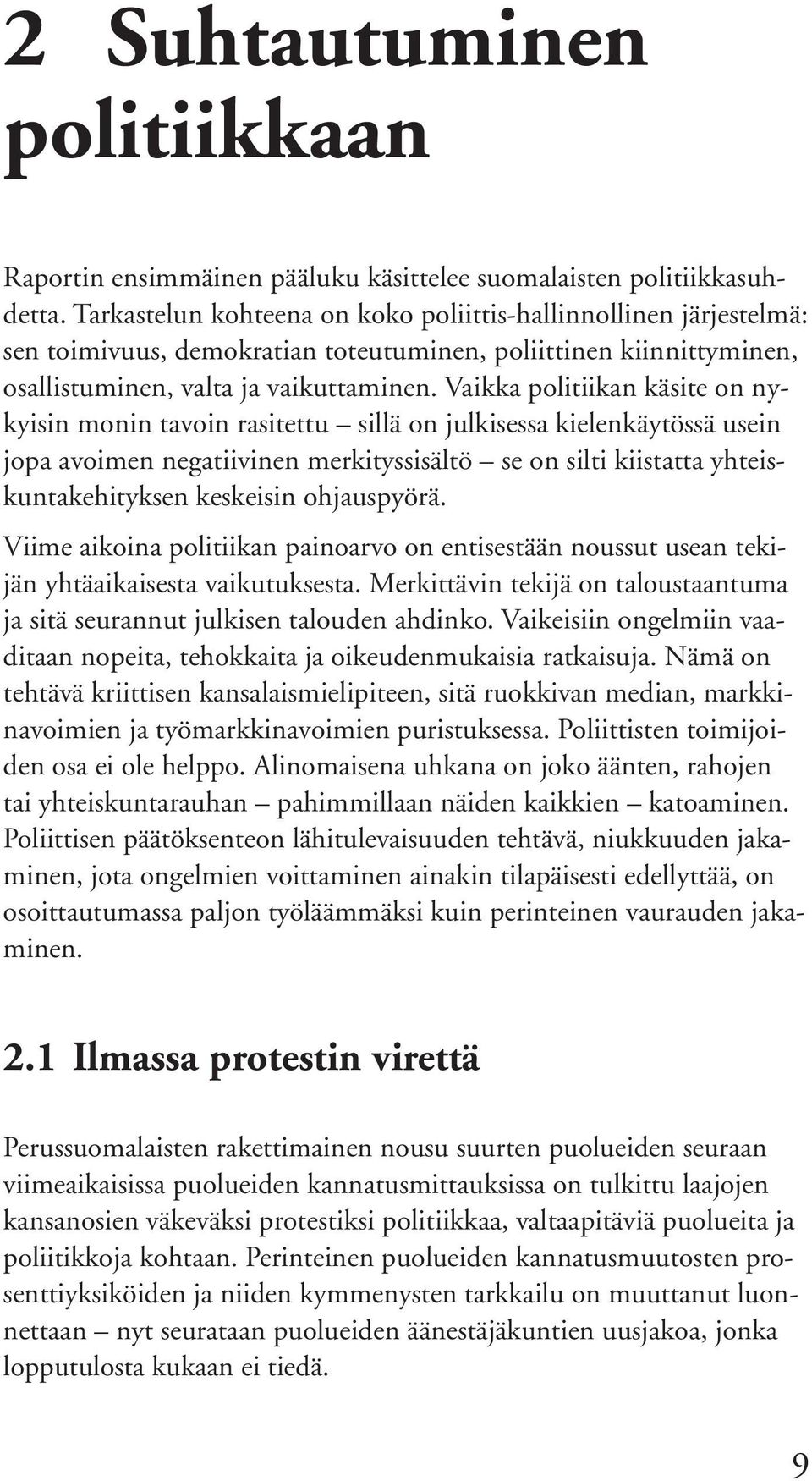 Vaikka politiikan käsite on nykyisin monin tavoin rasitettu sillä on julkisessa kielenkäytössä usein jopa avoimen negatiivinen merkityssisältö se on silti kiistatta yhteiskuntakehityksen keskeisin