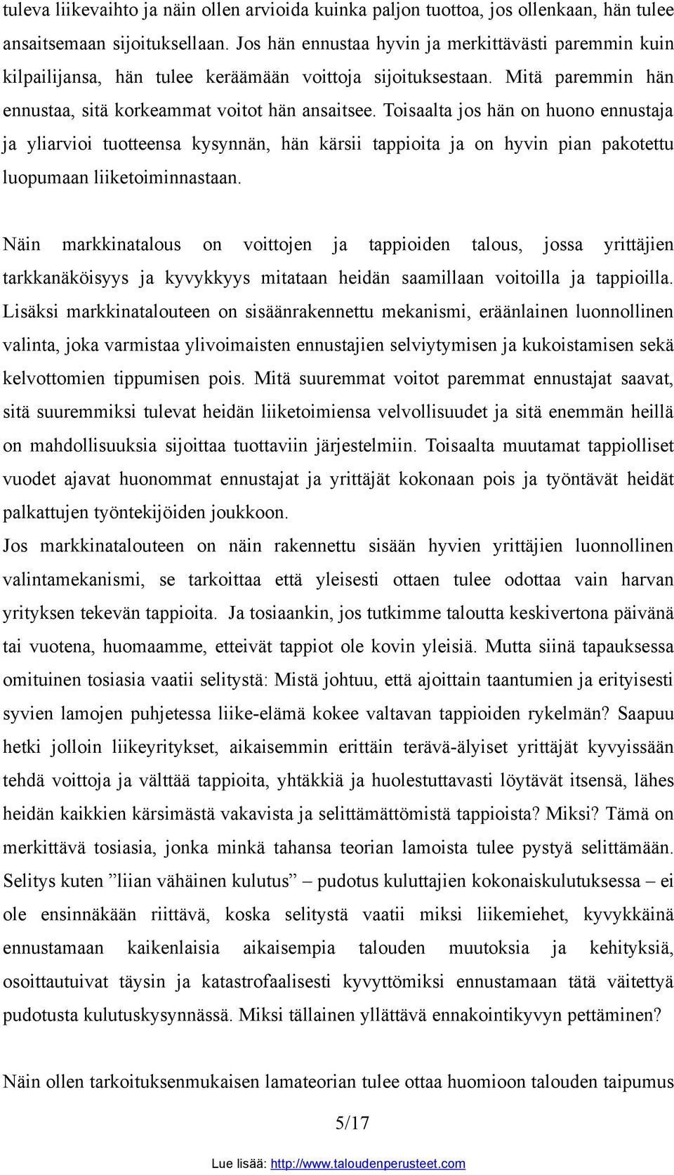 Toisaalta jos hän on huono ennustaja ja yliarvioi tuotteensa kysynnän, hän kärsii tappioita ja on hyvin pian pakotettu luopumaan liiketoiminnastaan.