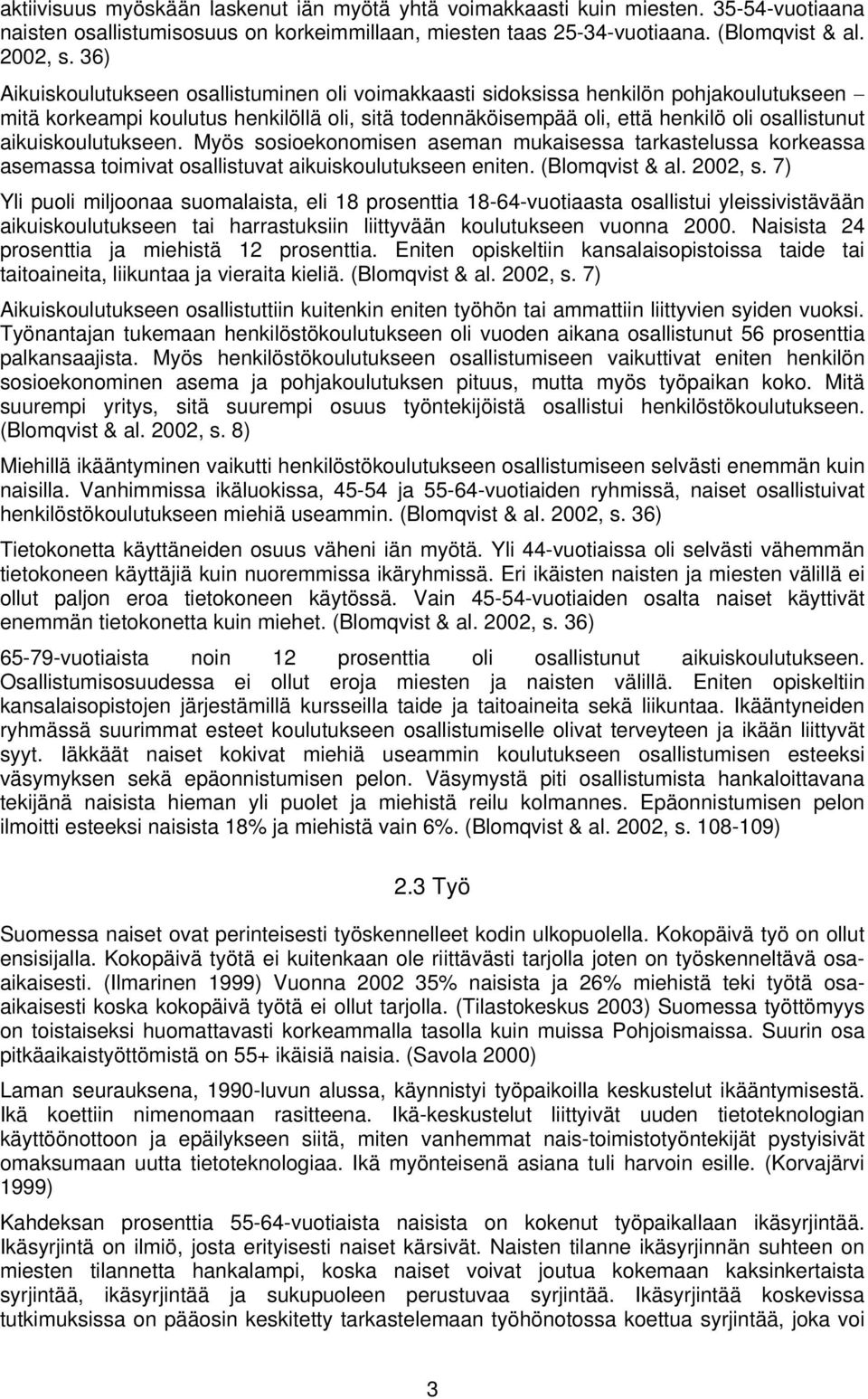 aikuiskoulutukseen. Myös sosioekonomisen aseman mukaisessa tarkastelussa korkeassa asemassa toimivat osallistuvat aikuiskoulutukseen eniten. (Blomqvist & al. 2002, s.