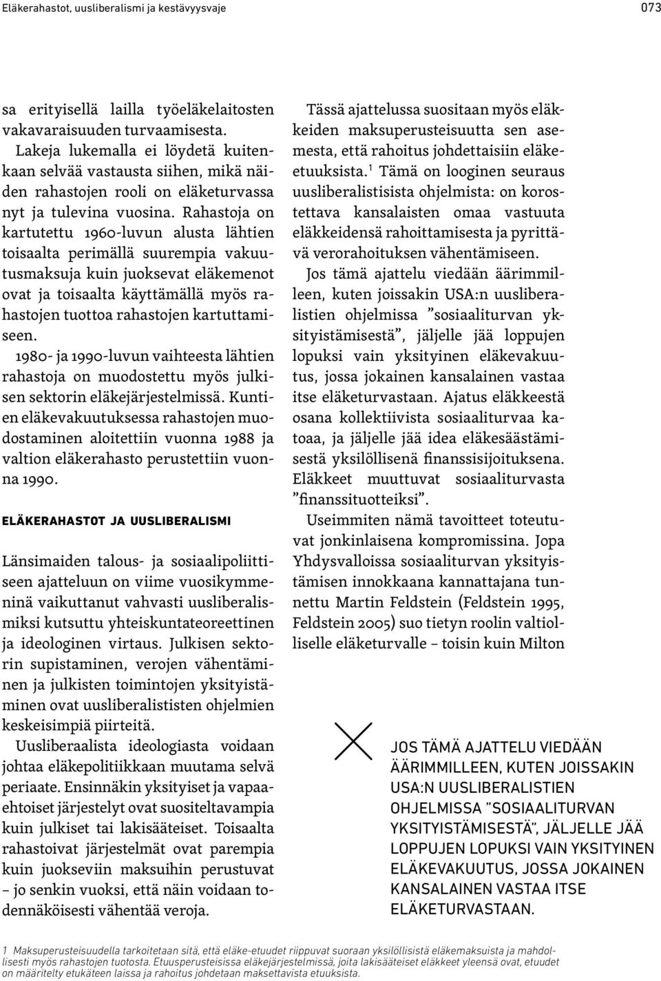 Rahastoja on kartutettu 1960-luvun alusta läh tien toisaalta perimällä suurempia vakuutusmaksuja kuin juoksevat eläkemenot ovat ja toi saalta käyttämällä myös rahastojen tuottoa rahastojen