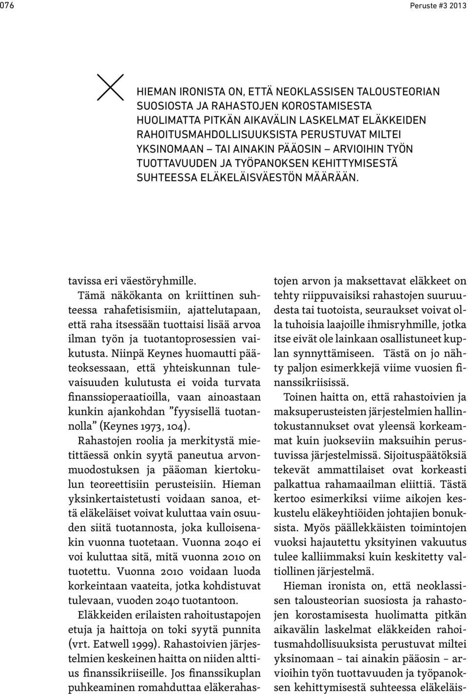 Tämä näkökanta on kriittinen suhteessa rahafetisismiin, ajattelutapaan, että raha itsessään tuottaisi lisää arvoa ilman työn ja tuotantoprosessien vaikutusta.