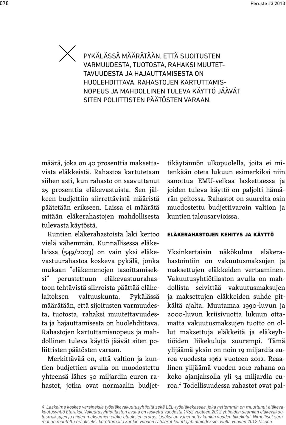 Rahastoa kartutetaan siihen asti, kun rahasto on saavuttanut 25 prosenttia eläkevastuista. Sen jälkeen budjettiin siirrettävistä määristä päätetään erikseen.