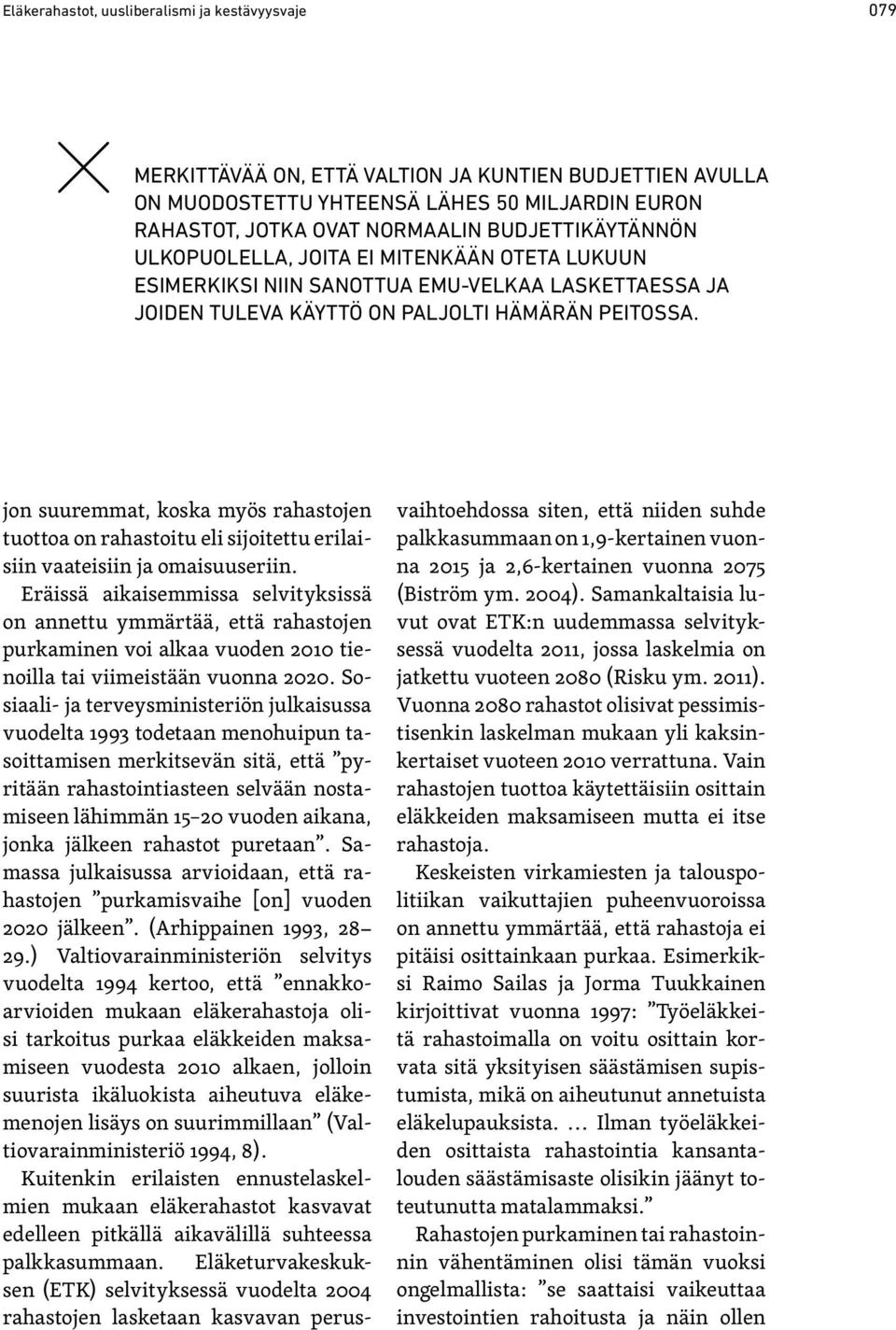 jon suuremmat, koska myös rahastojen tuottoa on rahastoitu eli sijoitettu erilaisiin vaateisiin ja omaisuuseriin.