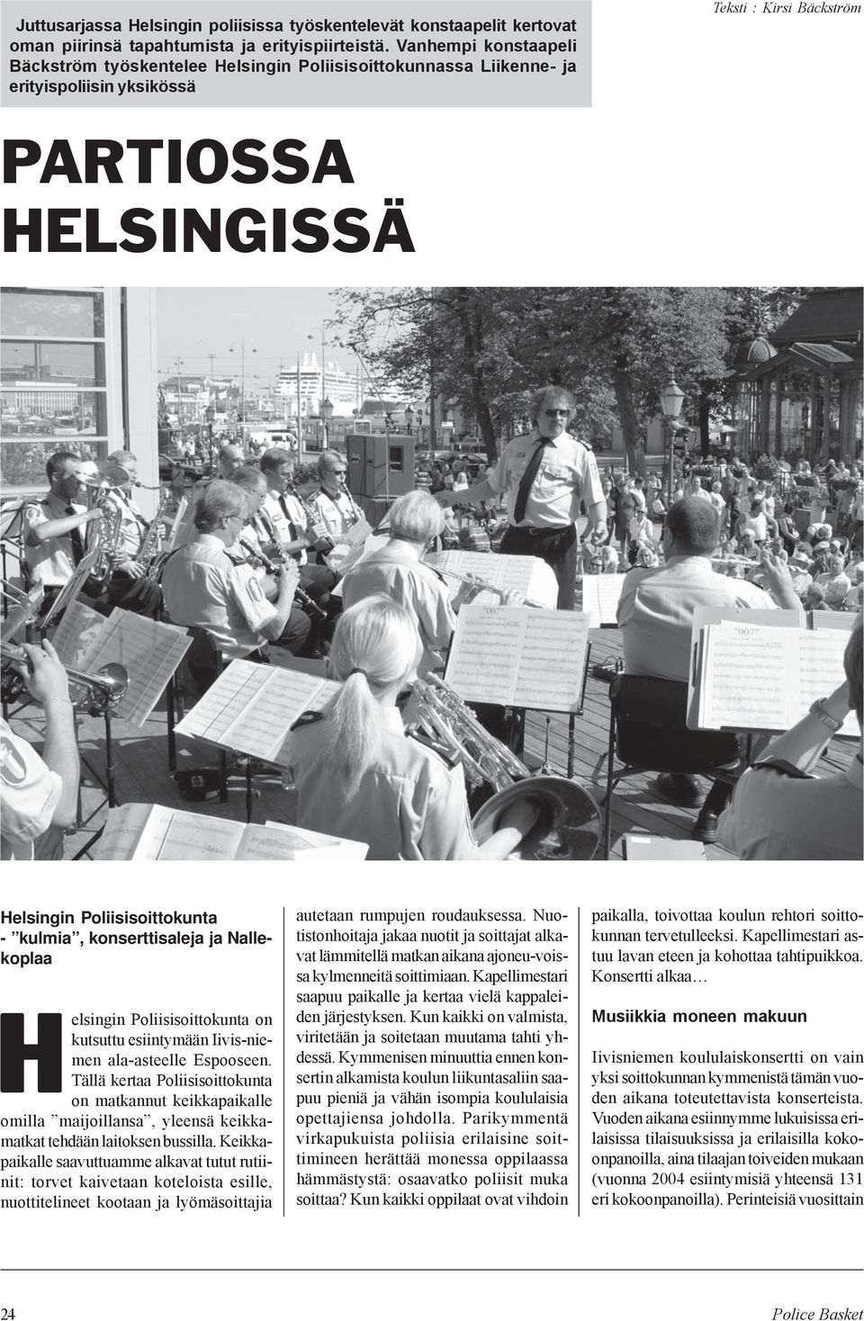 kulmia, konserttisaleja ja Nallekoplaa elsingin Poliisisoittokunta on kutsuttu esiintymään Iivis-niemen ala-asteelle Espooseen.