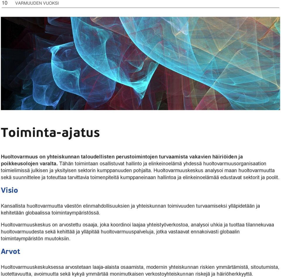 Huoltovarmuuskeskus analysoi maan huoltovarmuutta sekä suunnittelee ja toteuttaa tarvittavia toimenpiteitä kumppaneinaan hallintoa ja elinkeinoelämää edustavat sektorit ja poolit.