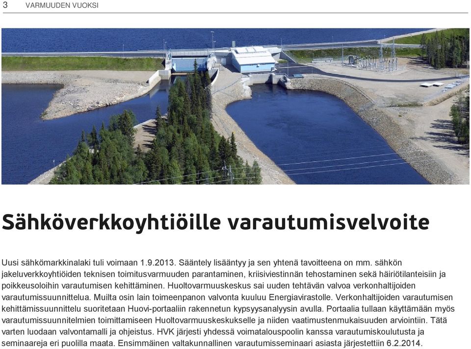 Huoltovarmuuskeskus sai uuden tehtävän valvoa verkonhaltijoiden varautumissuunnittelua. Muilta osin lain toimeenpanon valvonta kuuluu Energiavirastolle.