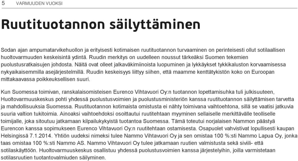 Näitä ovat olleet jalkaväkimiinoista luopuminen ja lykkäykset tykkikaluston korvaamisessa nykyaikaisemmilla asejärjestelmillä.