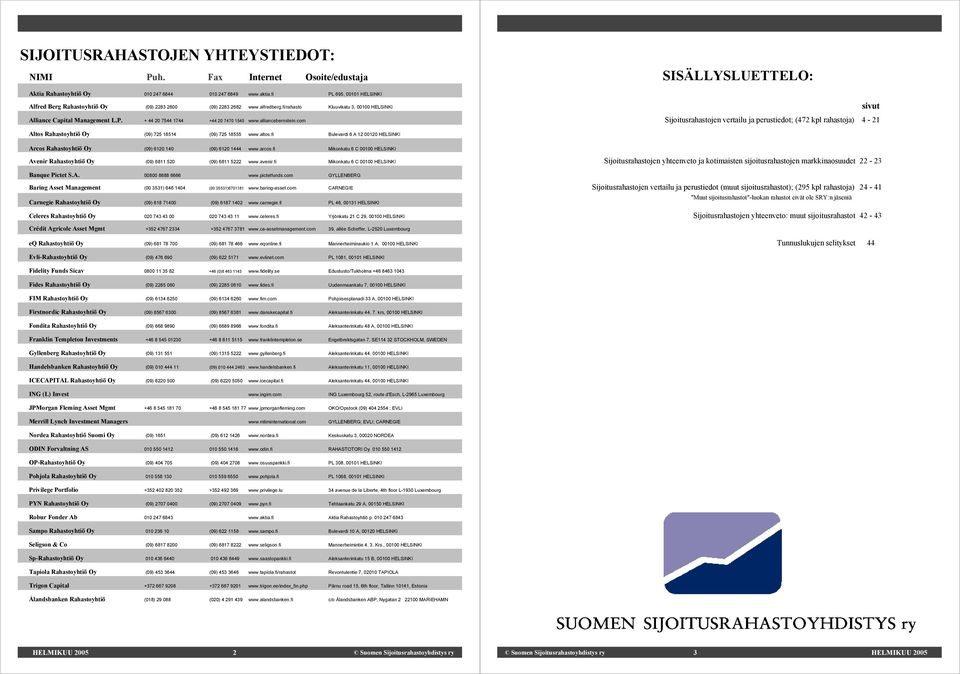 alliancebernstein.com SISÄLLYSLUETTELO: sivut Sijoitusrahastojen vertailu ja perustiedot; (472 kpl rahastoja) 4-21 Altos Rahastoyhtiö Oy (09) 725 18514 (09) 725 18555 www.altos.