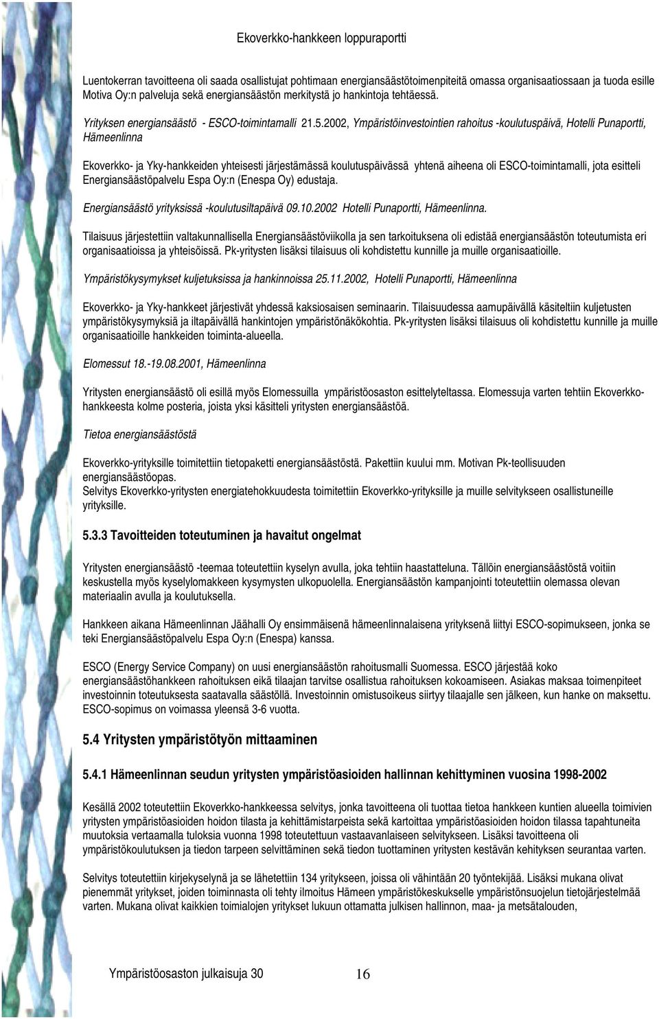 2002, Ympäristöinvestointien rahoitus -koulutuspäivä, Hotelli Punaportti, Hämeenlinna Ekoverkko- ja Yky-hankkeiden yhteisesti järjestämässä koulutuspäivässä yhtenä aiheena oli ESCO-toimintamalli,