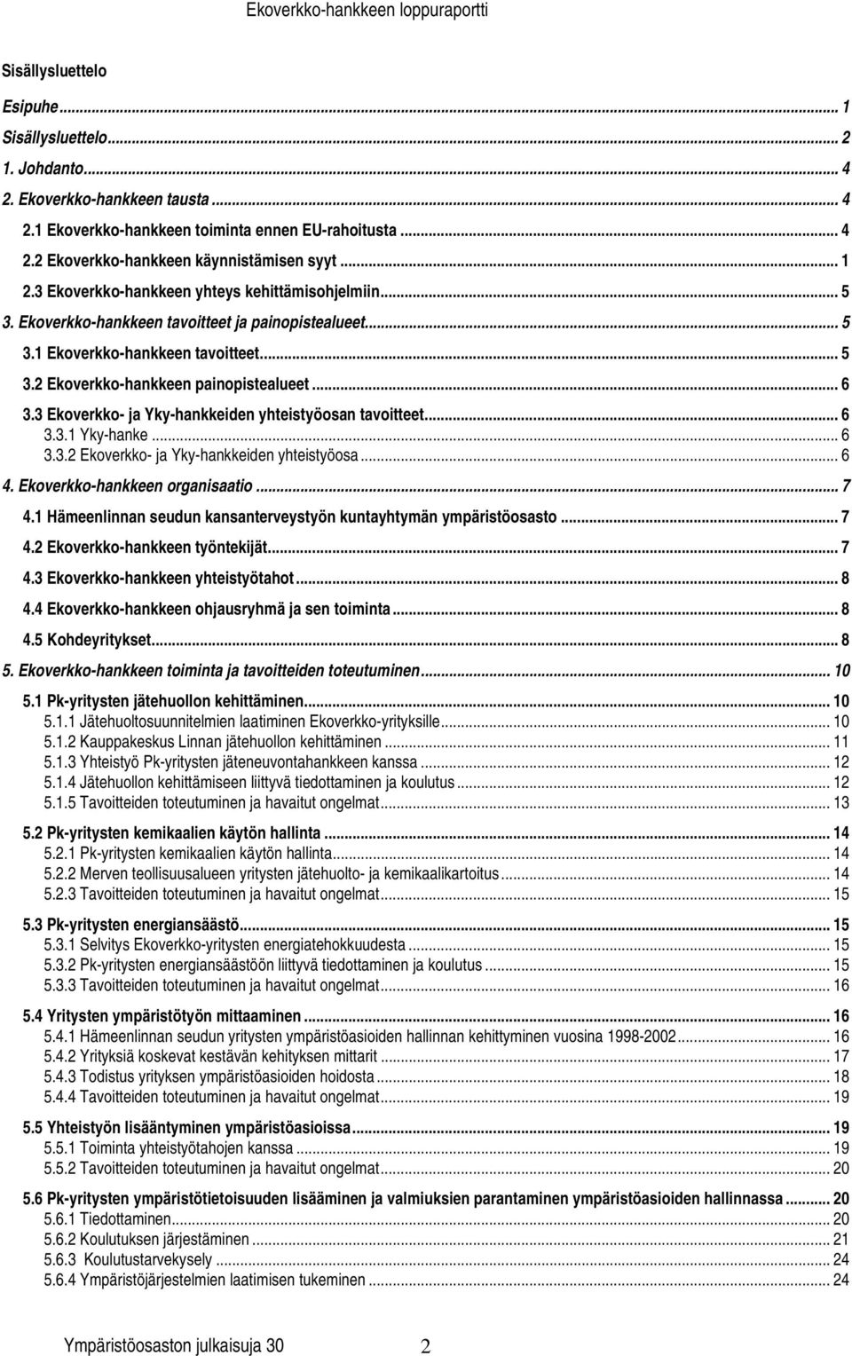 .. 6 3.3 Ekoverkko- ja Yky-hankkeiden yhteistyöosan tavoitteet... 6 3.3.1 Yky-hanke... 6 3.3.2 Ekoverkko- ja Yky-hankkeiden yhteistyöosa... 6 4. Ekoverkko-hankkeen organisaatio... 7 4.