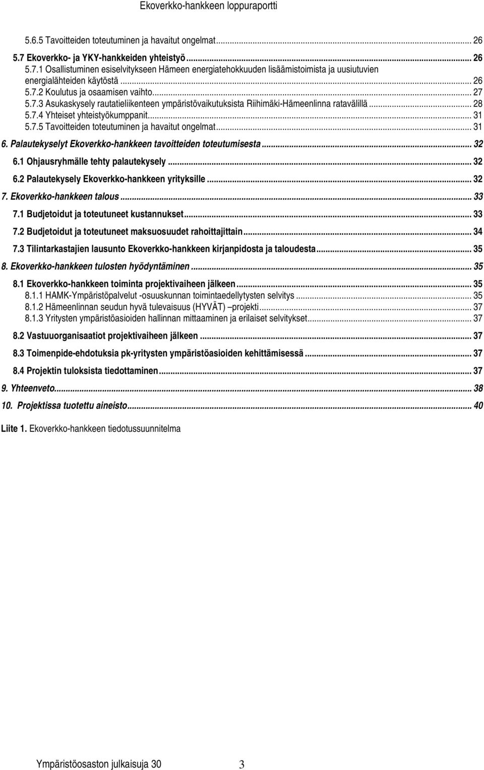 .. 31 6. Palautekyselyt Ekoverkko-hankkeen tavoitteiden toteutumisesta... 32 6.1 Ohjausryhmälle tehty palautekysely... 32 6.2 Palautekysely Ekoverkko-hankkeen yrityksille... 32 7.