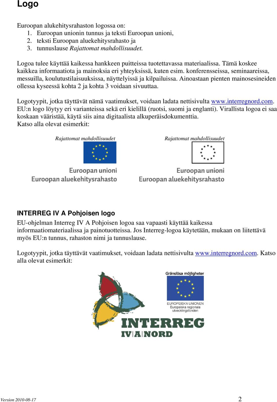 konferensseissa, seminaareissa, messuilla, koulutustilaisuuksissa, näyttelyissä ja kilpailuissa. Ainoastaan pienten mainosesineiden ollessa kyseessä kohta 2 ja kohta 3 voidaan sivuuttaa.