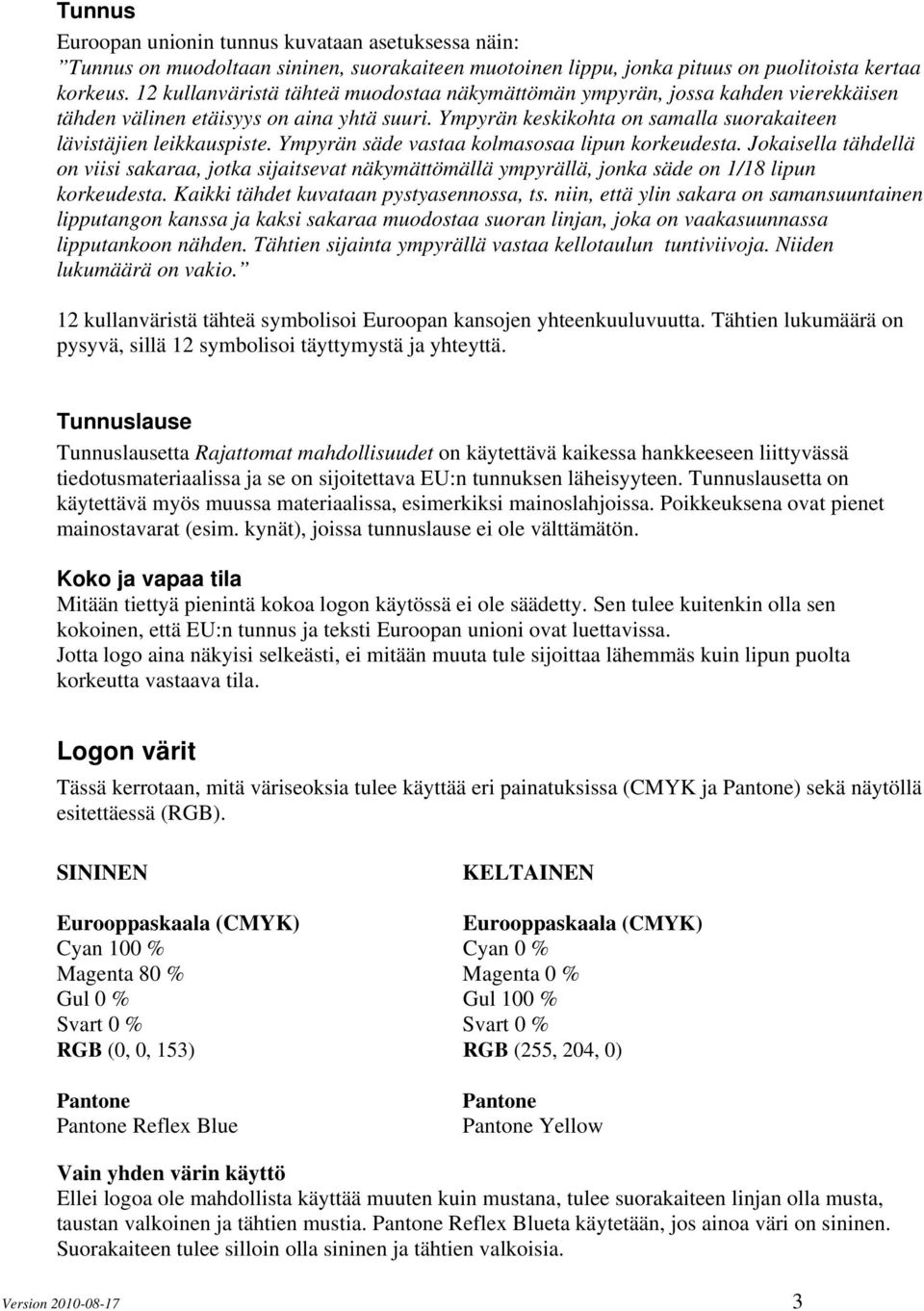 Ympyrän säde vastaa kolmasosaa lipun korkeudesta. Jokaisella tähdellä on viisi sakaraa, jotka sijaitsevat näkymättömällä ympyrällä, jonka säde on 1/18 lipun korkeudesta.