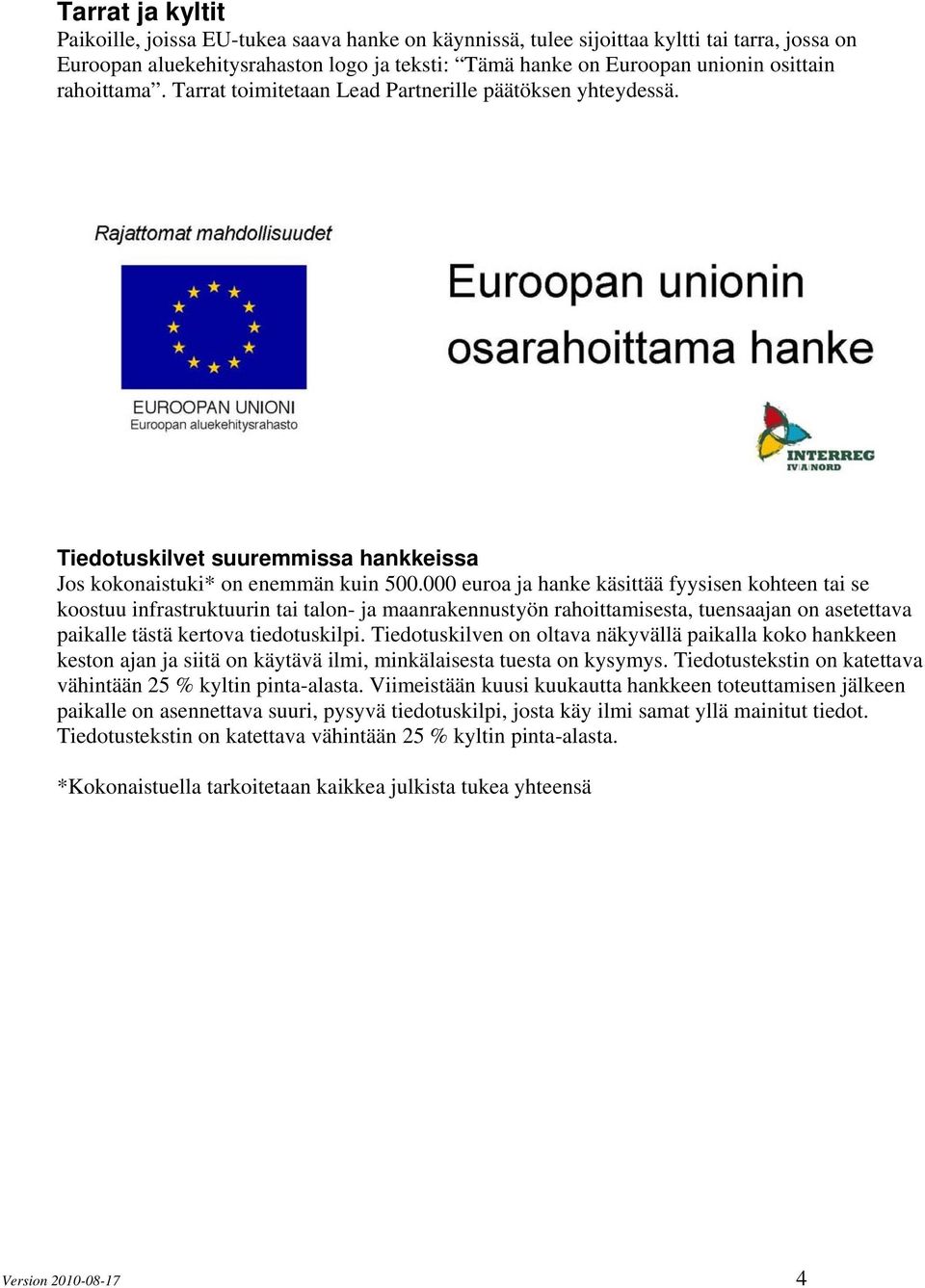 000 euroa ja hanke käsittää fyysisen kohteen tai se koostuu infrastruktuurin tai talon- ja maanrakennustyön rahoittamisesta, tuensaajan on asetettava paikalle tästä kertova tiedotuskilpi.