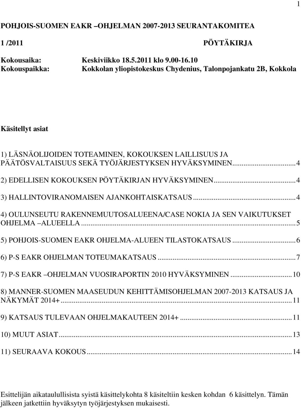 HYVÄKSYMINEN...4 2) EDELLISEN KOKOUKSEN PÖYTÄKIRJAN HYVÄKSYMINEN...4 3) HALLINTOVIRANOMAISEN AJANKOHTAISKATSAUS...4 4) OULUNSEUTU RAKENNEMUUTOSALUEENA/CASE NOKIA JA SEN VAIKUTUKSET OHJELMA ALUEELLA.