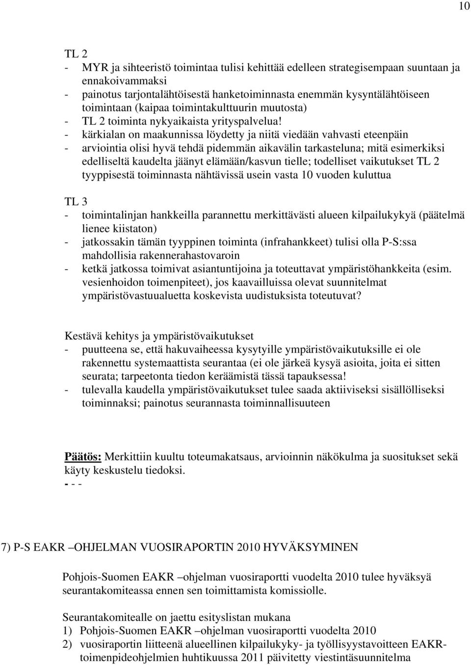 - kärkialan on maakunnissa löydetty ja niitä viedään vahvasti eteenpäin - arviointia olisi hyvä tehdä pidemmän aikavälin tarkasteluna; mitä esimerkiksi edelliseltä kaudelta jäänyt elämään/kasvun