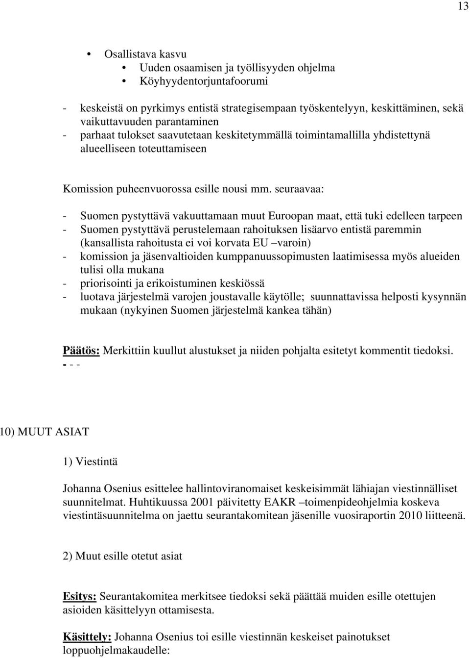 seuraavaa: - Suomen pystyttävä vakuuttamaan muut Euroopan maat, että tuki edelleen tarpeen - Suomen pystyttävä perustelemaan rahoituksen lisäarvo entistä paremmin (kansallista rahoitusta ei voi