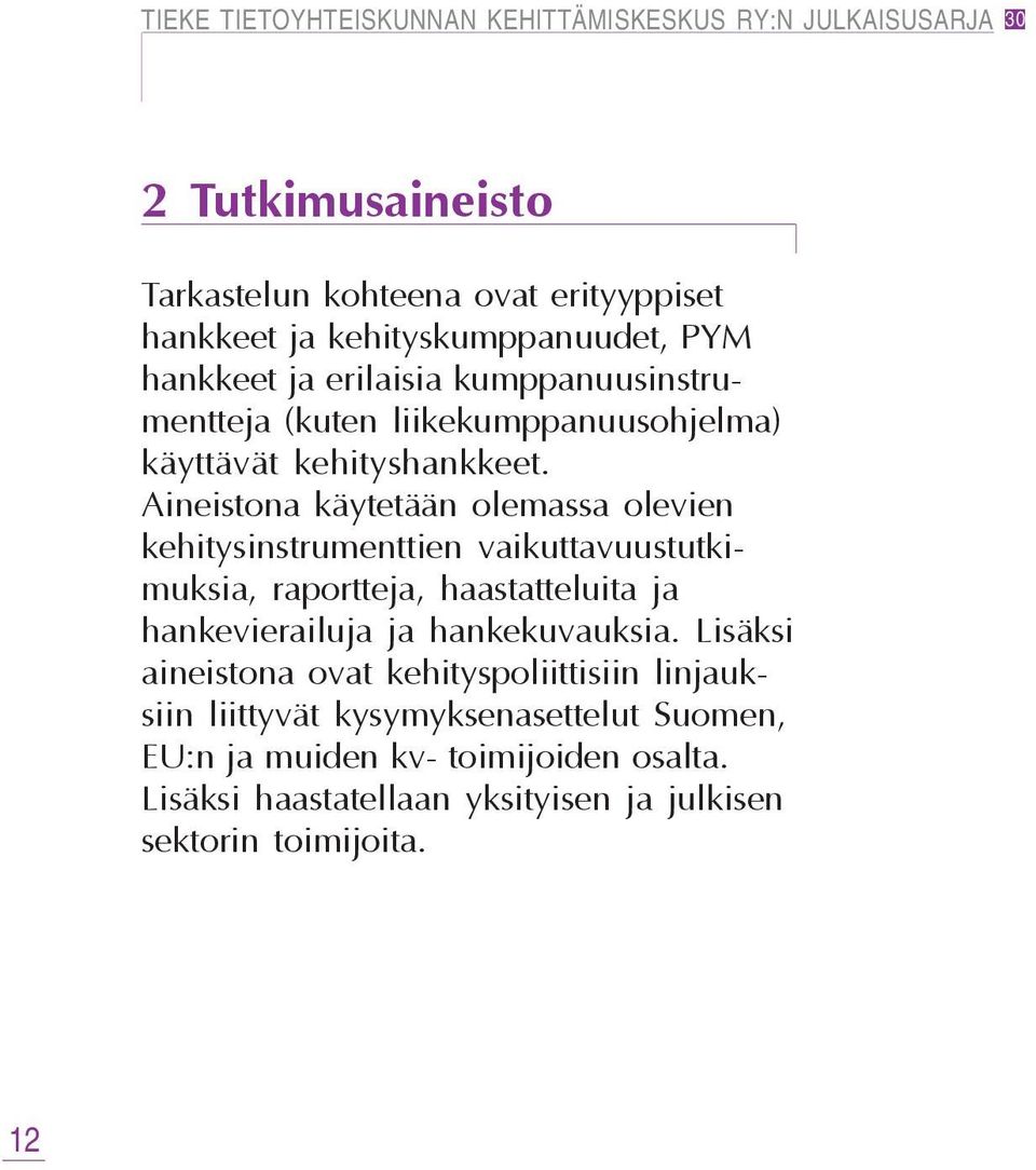 Aineistona käytetään olemassa olevien kehitysinstrumenttien vaikuttavuustutkimuksia, raportteja, haastatteluita ja hankevierailuja ja