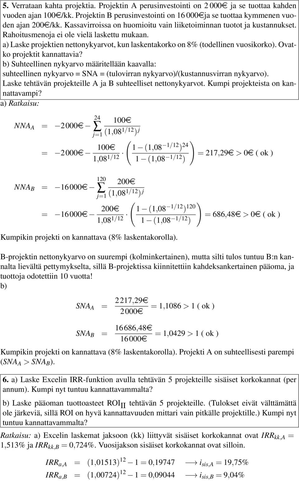 Ovatko projektit kaattavia? b Suhteellie ykyarvo määritellää kaavalla: suhteellie ykyarvo = SNA = tulovirra ykyarvo/kustausvirra ykyarvo. Laske tehtävä projekteille A ja B suhteelliset ettoykyarvot.