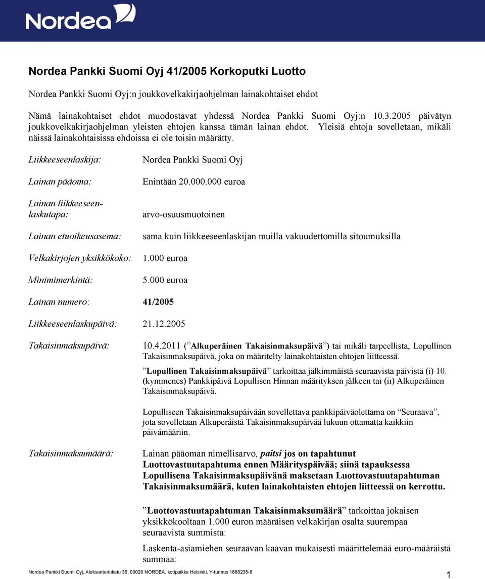 Liikkeeseenlaskija: Lainan pääoma: Lainan liikkeeseenlaskutapa: Lainan etuoikeusasema: Velkakirjojen yksikkökoko: Minimimerkintä: Nordea Pankki Suomi Oyj Enintään 20.000.