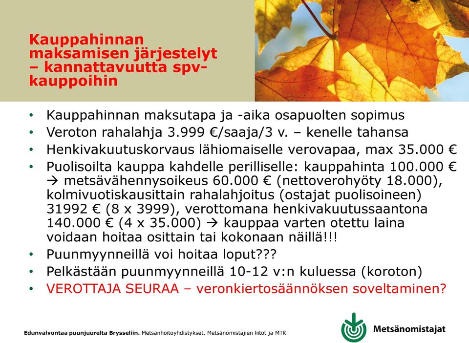 000 (nettoverohyöty 18.000), kolmivuotiskausittain rahalahjoitus (ostajat puolisoineen) 31992 (8 x 3999), verottomana henkivakuutussaantona 140.000 (4 x 35.