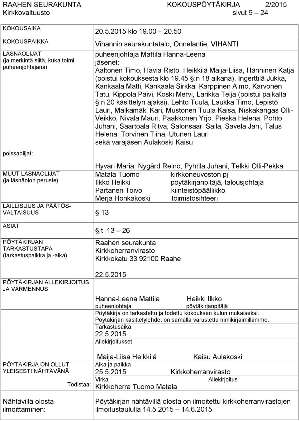 45 :n 18 aikana), Ingerttilä Jukka, Kankaala Matti, Kankaala Sirkka, Karppinen Aimo, Karvonen Tatu, Kippola Päivi, Koski Mervi, Larikka Teija (poistui paikalta :n 20 käsittelyn ajaksi), Lehto Tuula,