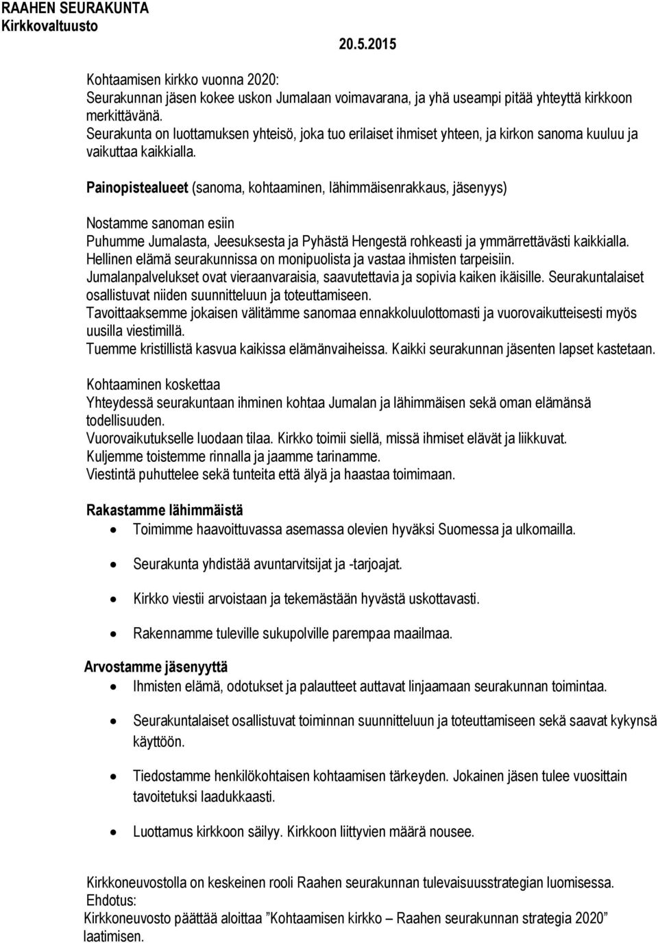 Painopistealueet (sanoma, kohtaaminen, lähimmäisenrakkaus, jäsenyys) Nostamme sanoman esiin Puhumme Jumalasta, Jeesuksesta ja Pyhästä Hengestä rohkeasti ja ymmärrettävästi kaikkialla.