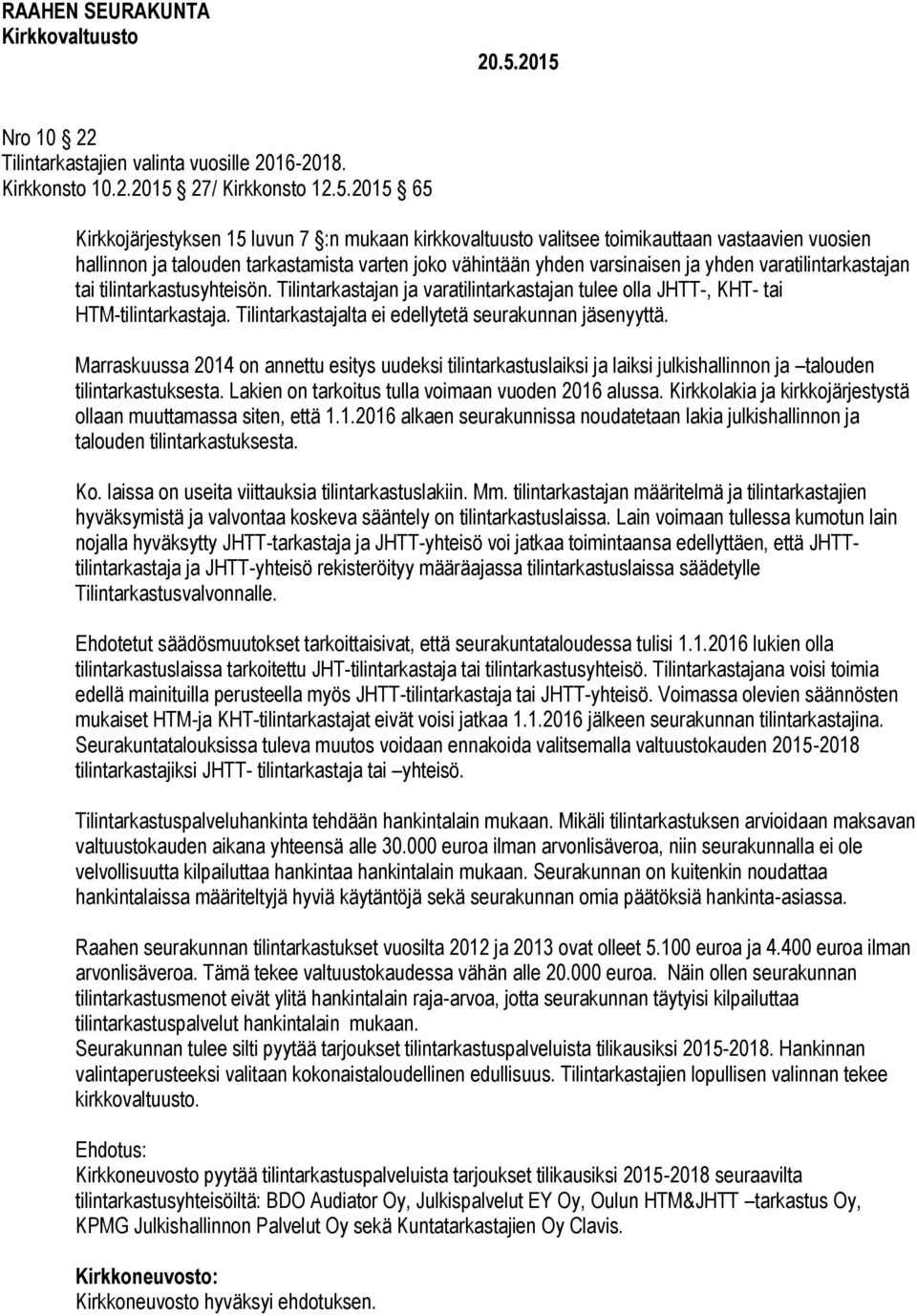 2015 65 Kirkkojärjestyksen 15 luvun 7 :n mukaan kirkkovaltuusto valitsee toimikauttaan vastaavien vuosien hallinnon ja talouden tarkastamista varten joko vähintään yhden varsinaisen ja yhden