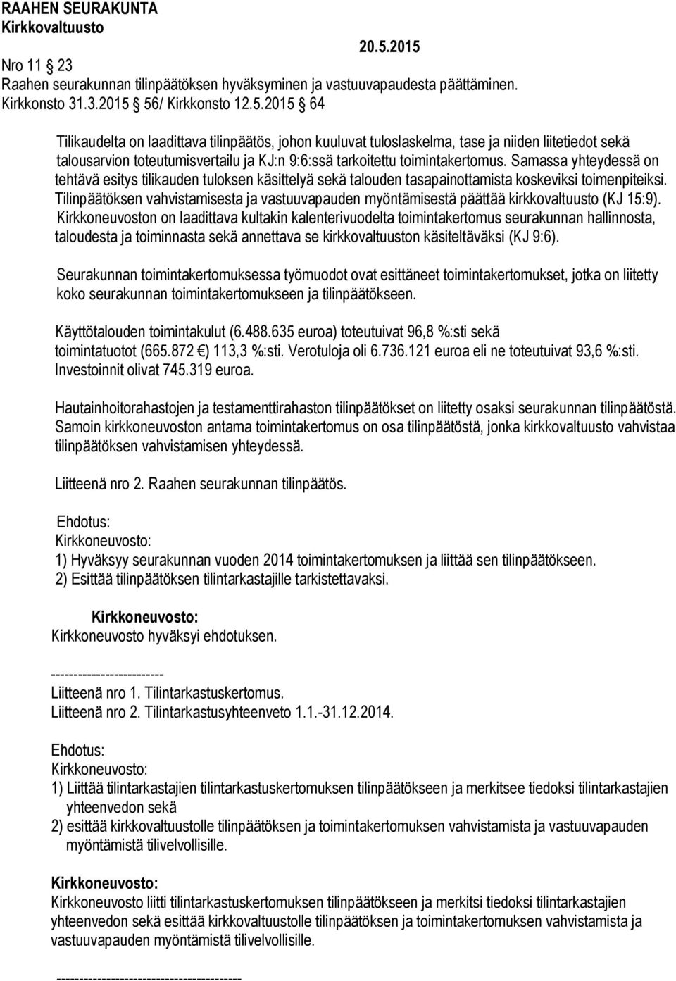 Samassa yhteydessä on tehtävä esitys tilikauden tuloksen käsittelyä sekä talouden tasapainottamista koskeviksi toimenpiteiksi.