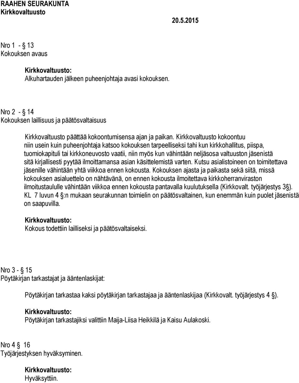 jäsenistä sitä kirjallisesti pyytää ilmoittamansa asian käsittelemistä varten. Kutsu asialistoineen on toimitettava jäsenille vähintään yhtä viikkoa ennen kokousta.