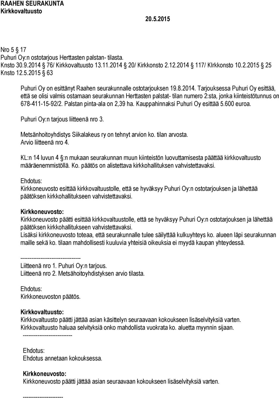 Kauppahinnaksi Puhuri Oy esittää 5.600 euroa. Puhuri Oy:n tarjous liitteenä nro 3. Metsänhoitoyhdistys Siikalakeus ry on tehnyt arvion ko. tilan arvosta. Arvio liitteenä nro 4.