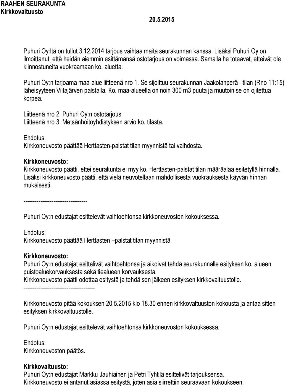 Se sijoittuu seurakunnan Jaakolanperä tilan (Rno 11:15) läheisyyteen Viitajärven palstalla. Ko. maa-alueella on noin 300 m3 puuta ja muutoin se on ojitettua korpea. Liitteenä nro 2.
