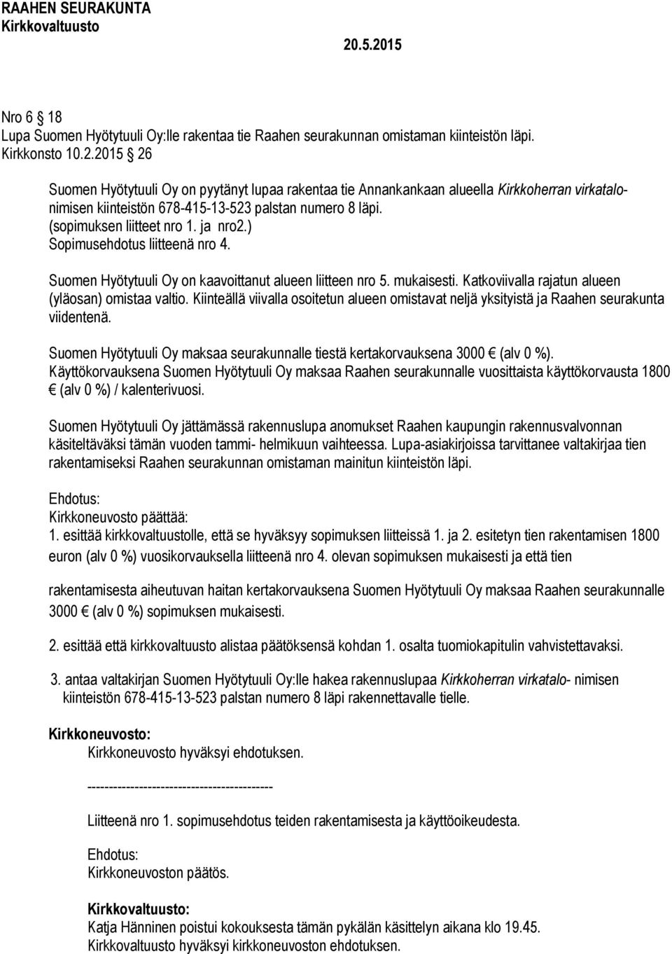 ) Sopimusehdotus liitteenä nro 4. Suomen Hyötytuuli Oy on kaavoittanut alueen liitteen nro 5. mukaisesti. Katkoviivalla rajatun alueen (yläosan) omistaa valtio.