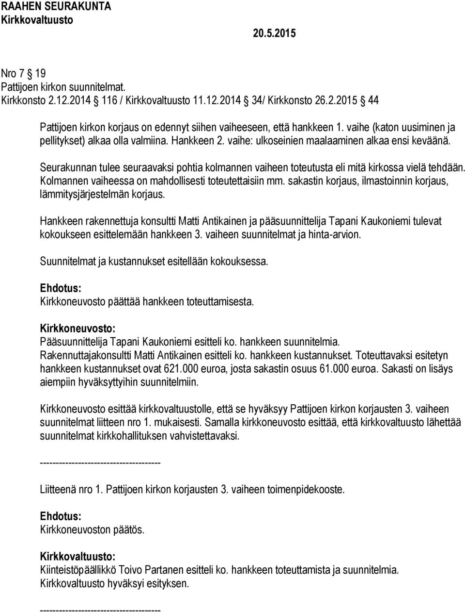 Seurakunnan tulee seuraavaksi pohtia kolmannen vaiheen toteutusta eli mitä kirkossa vielä tehdään. Kolmannen vaiheessa on mahdollisesti toteutettaisiin mm.