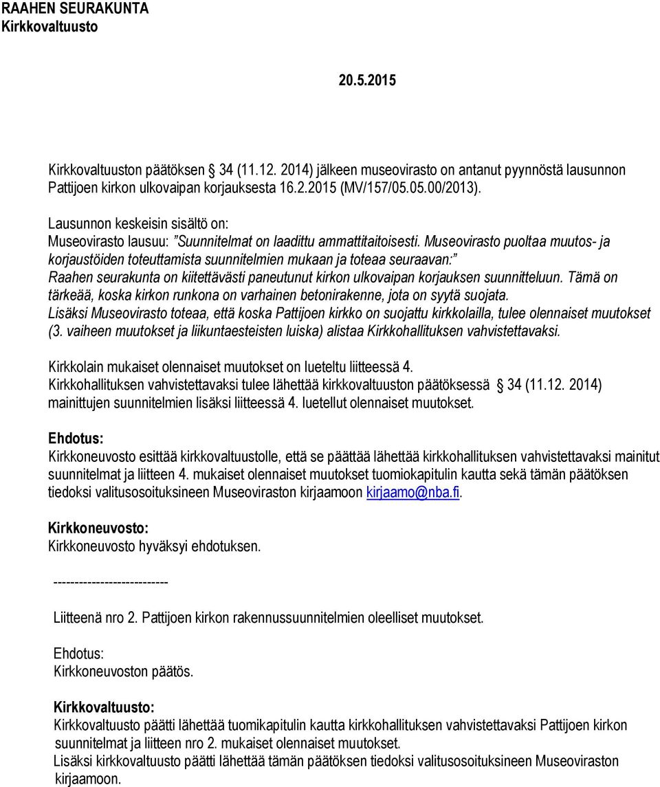 Museovirasto puoltaa muutos- ja korjaustöiden toteuttamista suunnitelmien mukaan ja toteaa seuraavan: Raahen seurakunta on kiitettävästi paneutunut kirkon ulkovaipan korjauksen suunnitteluun.