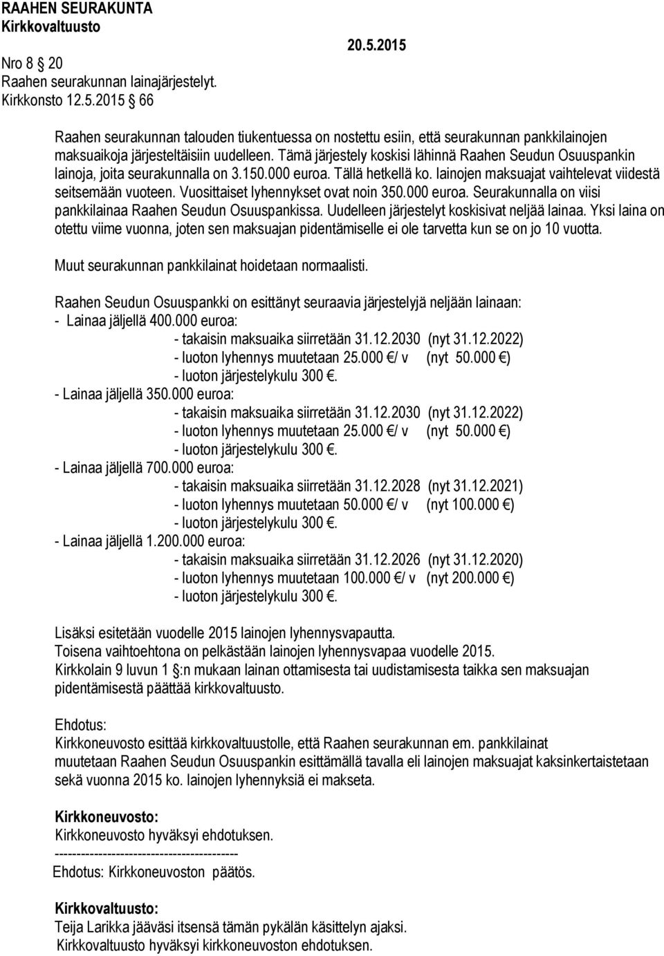 Tämä järjestely koskisi lähinnä Raahen Seudun Osuuspankin lainoja, joita seurakunnalla on 3.150.000 euroa. Tällä hetkellä ko. lainojen maksuajat vaihtelevat viidestä seitsemään vuoteen.